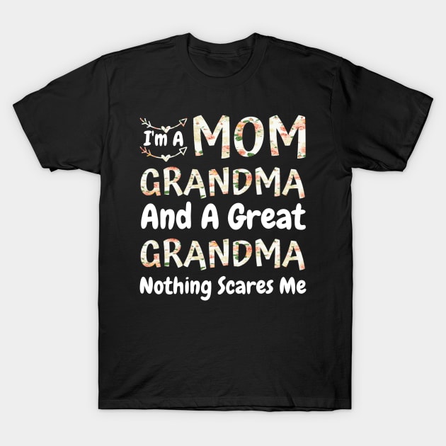 I'm A Mom Grandma And A Great Grandma Nothing Scares Me, Cute Colorful floral Mom Grandma T-Shirt by JustBeSatisfied